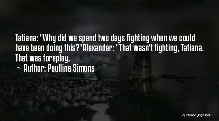 Paullina Simons Quotes: Tatiana: Why Did We Spend Two Days Fighting When We Could Have Been Doing This?alexander: That Wasn't Fighting, Tatiana. That