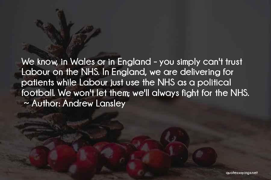 Andrew Lansley Quotes: We Know, In Wales Or In England - You Simply Can't Trust Labour On The Nhs. In England, We Are