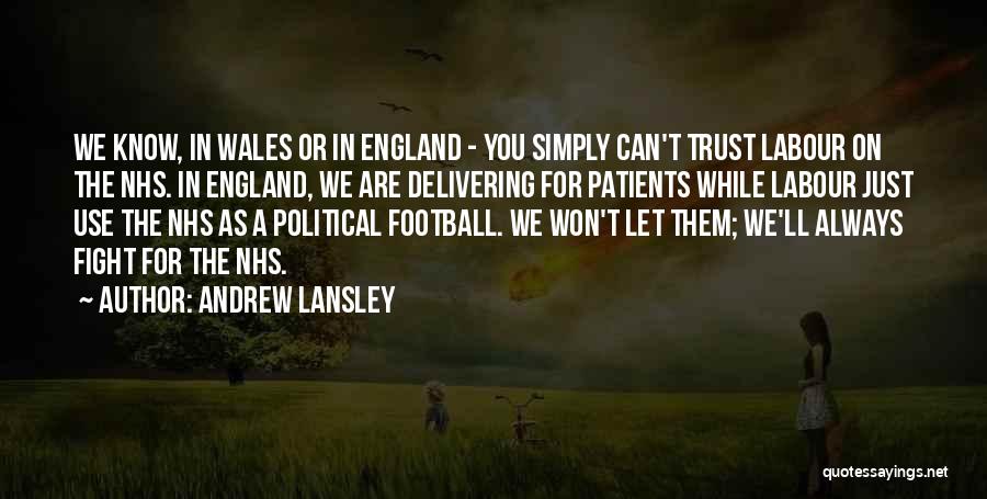 Andrew Lansley Quotes: We Know, In Wales Or In England - You Simply Can't Trust Labour On The Nhs. In England, We Are