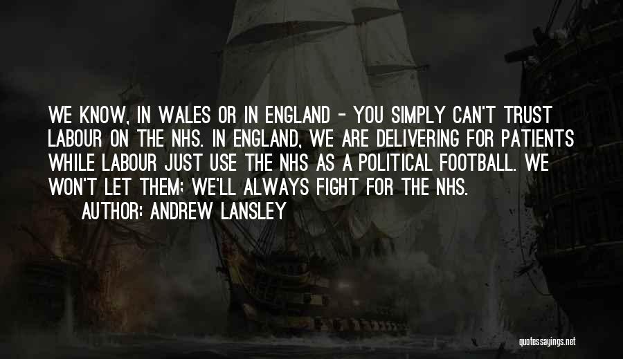 Andrew Lansley Quotes: We Know, In Wales Or In England - You Simply Can't Trust Labour On The Nhs. In England, We Are