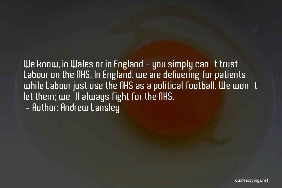 Andrew Lansley Quotes: We Know, In Wales Or In England - You Simply Can't Trust Labour On The Nhs. In England, We Are