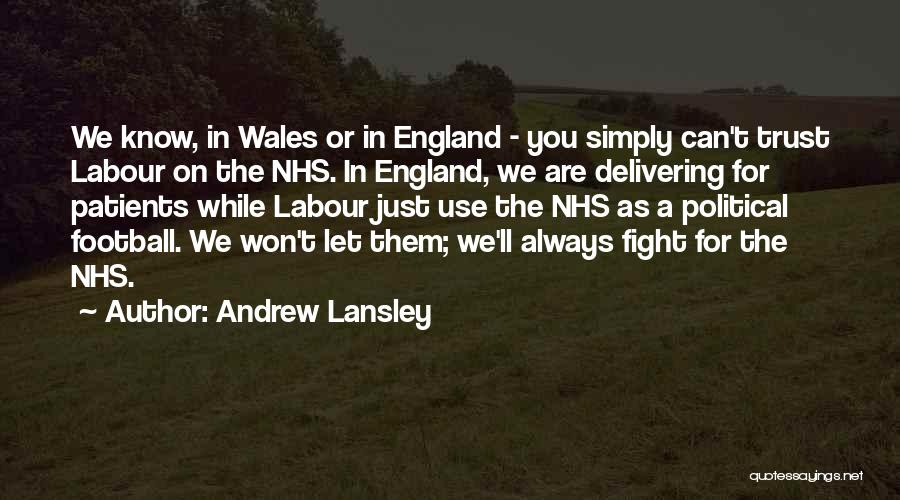 Andrew Lansley Quotes: We Know, In Wales Or In England - You Simply Can't Trust Labour On The Nhs. In England, We Are