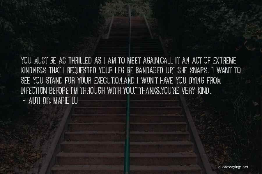 Marie Lu Quotes: You Must Be As Thrilled As I Am To Meet Again.call It An Act Of Extreme Kindness That I Requested