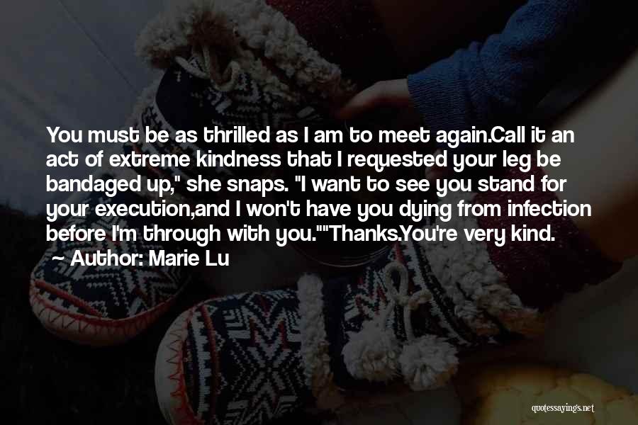 Marie Lu Quotes: You Must Be As Thrilled As I Am To Meet Again.call It An Act Of Extreme Kindness That I Requested