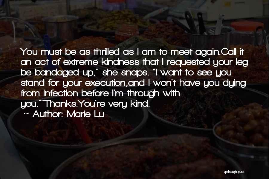 Marie Lu Quotes: You Must Be As Thrilled As I Am To Meet Again.call It An Act Of Extreme Kindness That I Requested