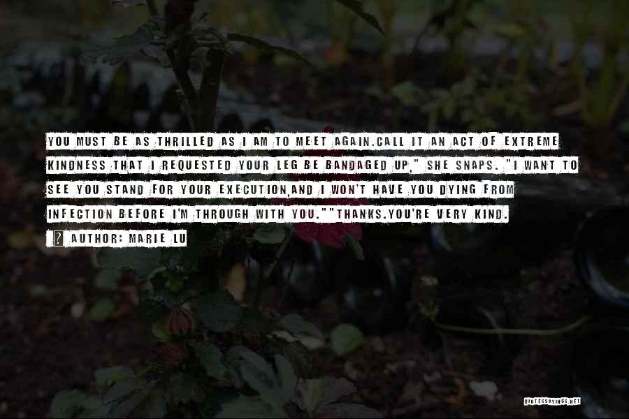 Marie Lu Quotes: You Must Be As Thrilled As I Am To Meet Again.call It An Act Of Extreme Kindness That I Requested