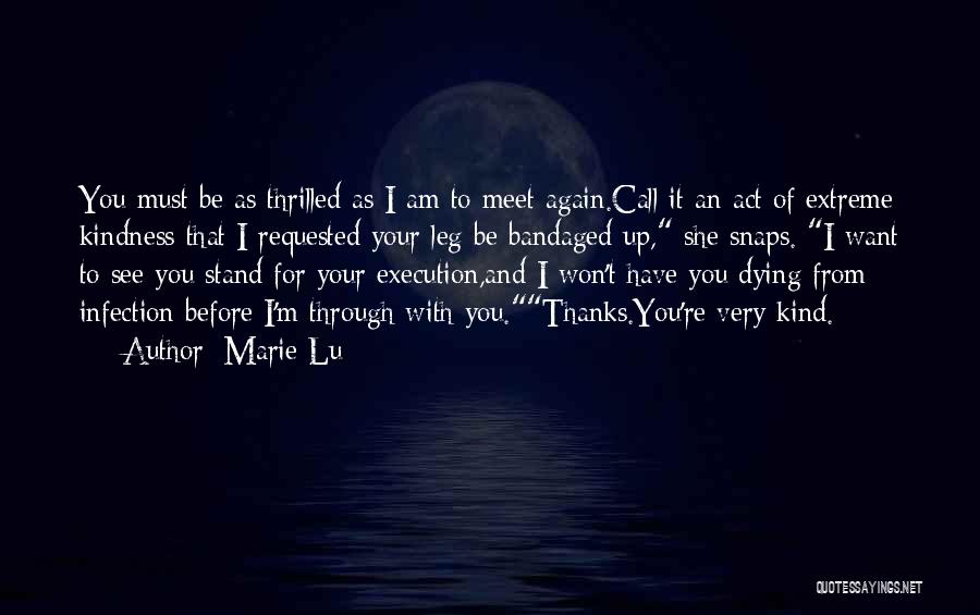 Marie Lu Quotes: You Must Be As Thrilled As I Am To Meet Again.call It An Act Of Extreme Kindness That I Requested