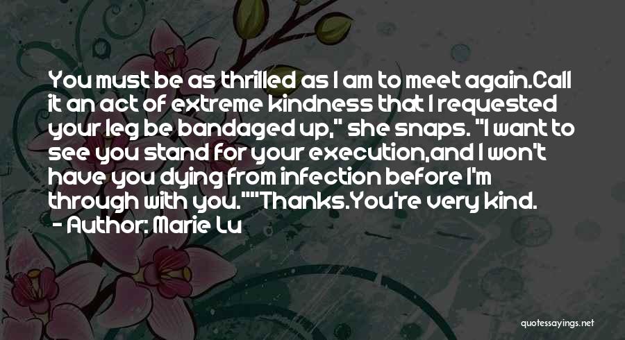 Marie Lu Quotes: You Must Be As Thrilled As I Am To Meet Again.call It An Act Of Extreme Kindness That I Requested