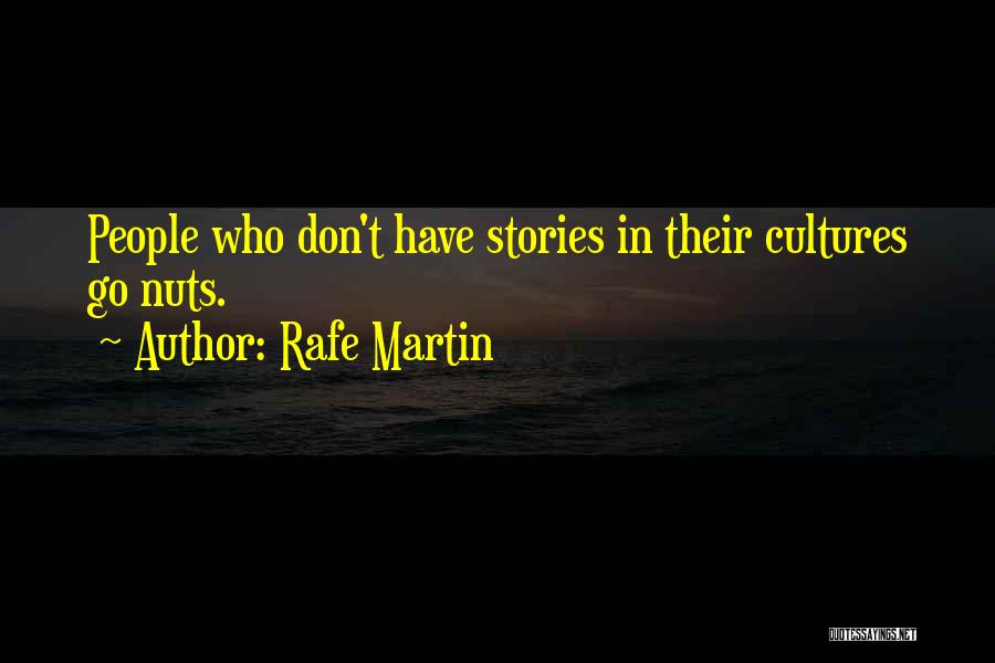 Rafe Martin Quotes: People Who Don't Have Stories In Their Cultures Go Nuts.
