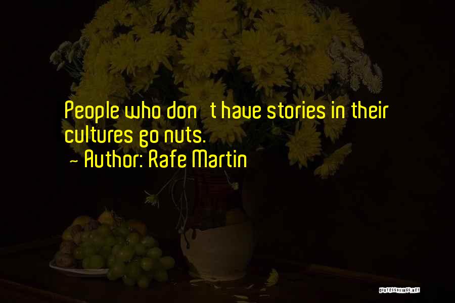 Rafe Martin Quotes: People Who Don't Have Stories In Their Cultures Go Nuts.