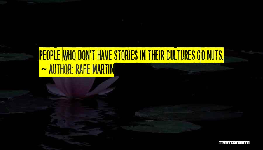 Rafe Martin Quotes: People Who Don't Have Stories In Their Cultures Go Nuts.