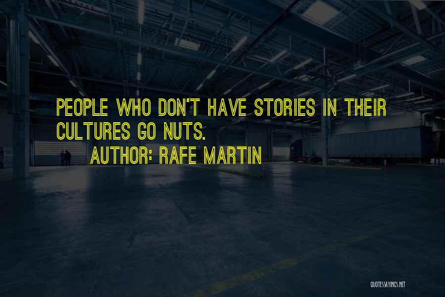 Rafe Martin Quotes: People Who Don't Have Stories In Their Cultures Go Nuts.