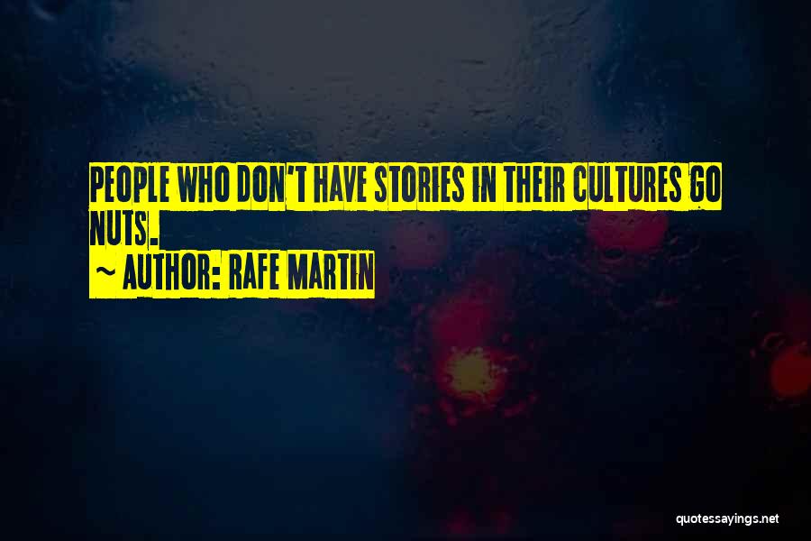 Rafe Martin Quotes: People Who Don't Have Stories In Their Cultures Go Nuts.