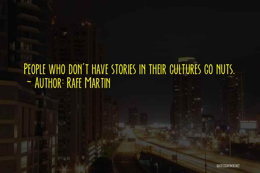 Rafe Martin Quotes: People Who Don't Have Stories In Their Cultures Go Nuts.