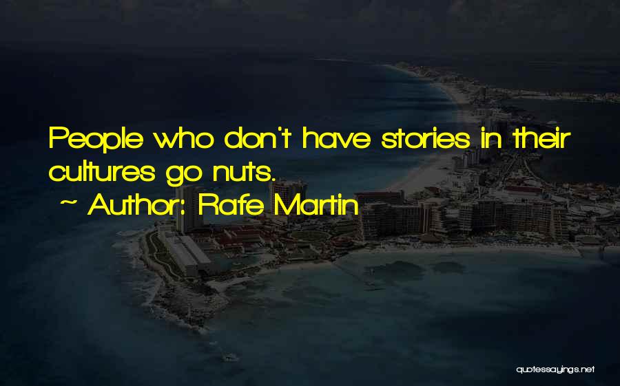 Rafe Martin Quotes: People Who Don't Have Stories In Their Cultures Go Nuts.