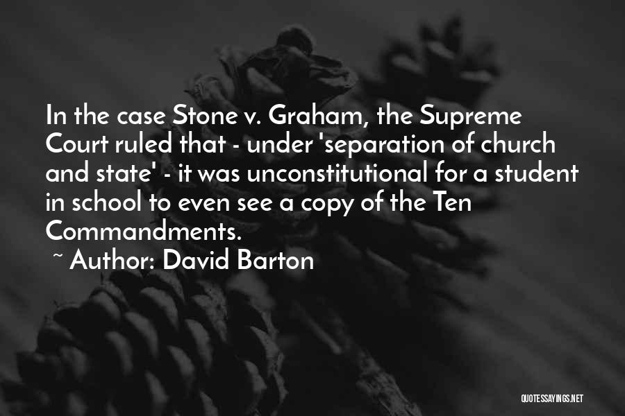 David Barton Quotes: In The Case Stone V. Graham, The Supreme Court Ruled That - Under 'separation Of Church And State' - It