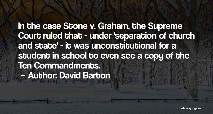 David Barton Quotes: In The Case Stone V. Graham, The Supreme Court Ruled That - Under 'separation Of Church And State' - It