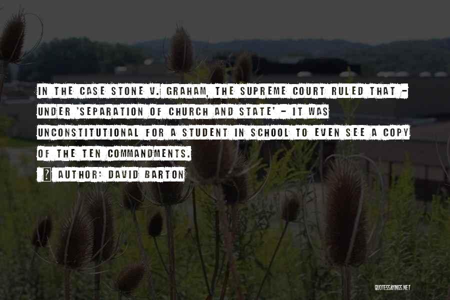 David Barton Quotes: In The Case Stone V. Graham, The Supreme Court Ruled That - Under 'separation Of Church And State' - It