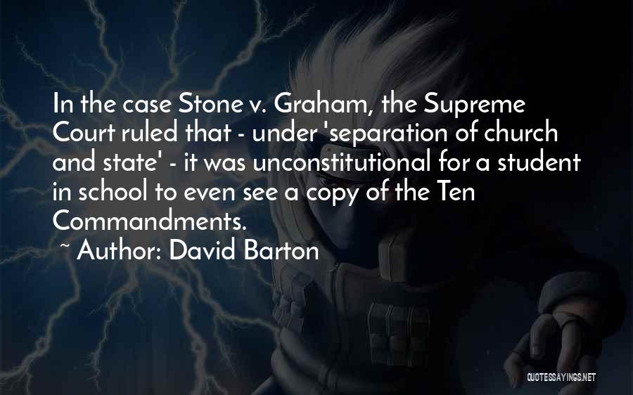David Barton Quotes: In The Case Stone V. Graham, The Supreme Court Ruled That - Under 'separation Of Church And State' - It