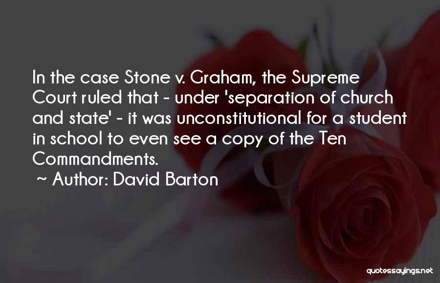 David Barton Quotes: In The Case Stone V. Graham, The Supreme Court Ruled That - Under 'separation Of Church And State' - It