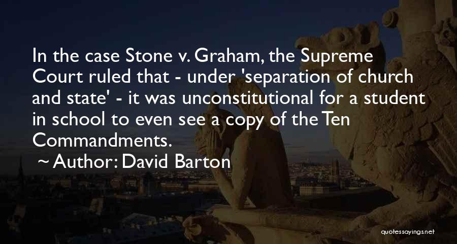 David Barton Quotes: In The Case Stone V. Graham, The Supreme Court Ruled That - Under 'separation Of Church And State' - It