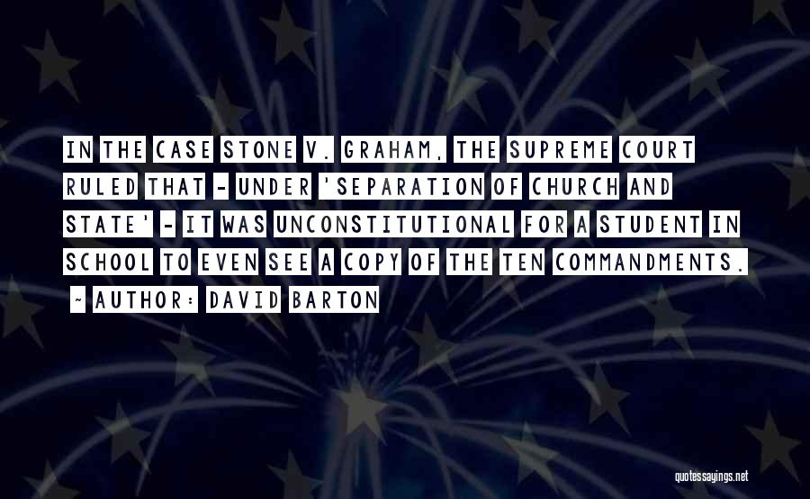 David Barton Quotes: In The Case Stone V. Graham, The Supreme Court Ruled That - Under 'separation Of Church And State' - It