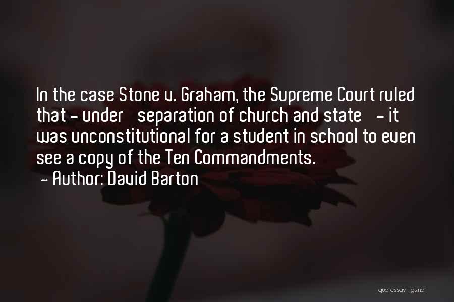 David Barton Quotes: In The Case Stone V. Graham, The Supreme Court Ruled That - Under 'separation Of Church And State' - It