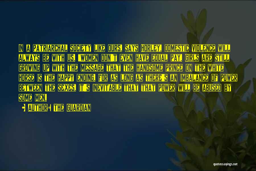 The Guardian Quotes: In A Patriarchal Society Like Ours, Says Horley, Domestic Violence Will Always Be With Us. Women Don't Even Have Equal
