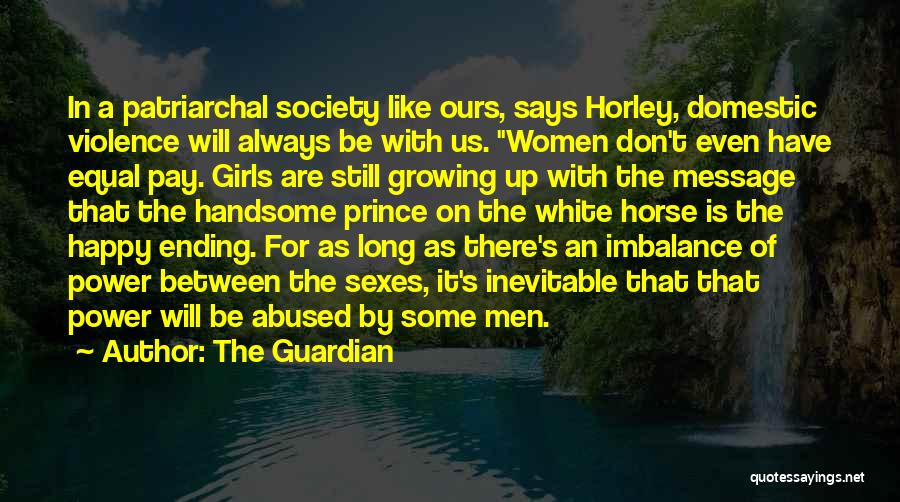 The Guardian Quotes: In A Patriarchal Society Like Ours, Says Horley, Domestic Violence Will Always Be With Us. Women Don't Even Have Equal
