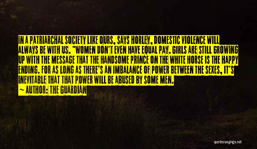 The Guardian Quotes: In A Patriarchal Society Like Ours, Says Horley, Domestic Violence Will Always Be With Us. Women Don't Even Have Equal