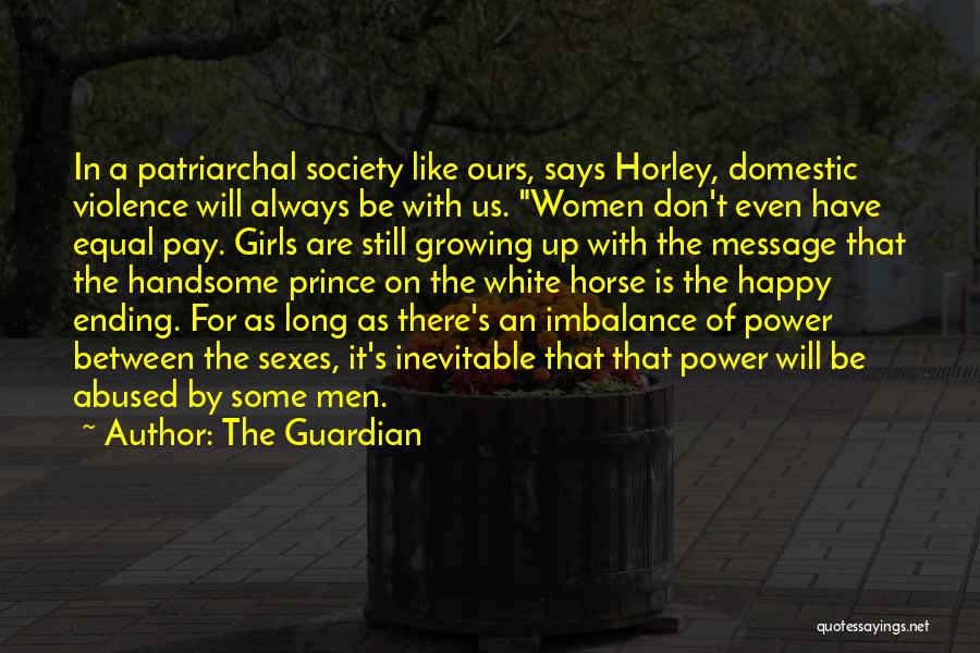 The Guardian Quotes: In A Patriarchal Society Like Ours, Says Horley, Domestic Violence Will Always Be With Us. Women Don't Even Have Equal