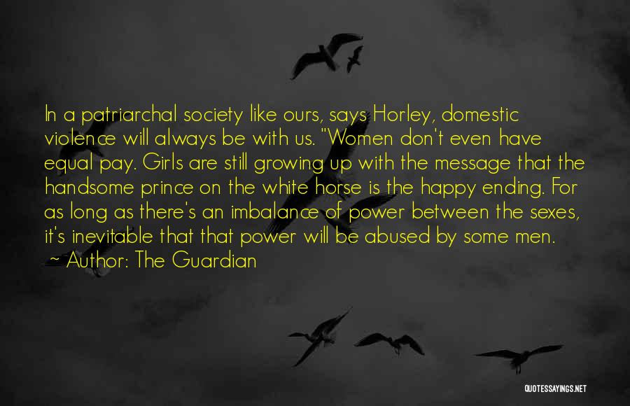 The Guardian Quotes: In A Patriarchal Society Like Ours, Says Horley, Domestic Violence Will Always Be With Us. Women Don't Even Have Equal