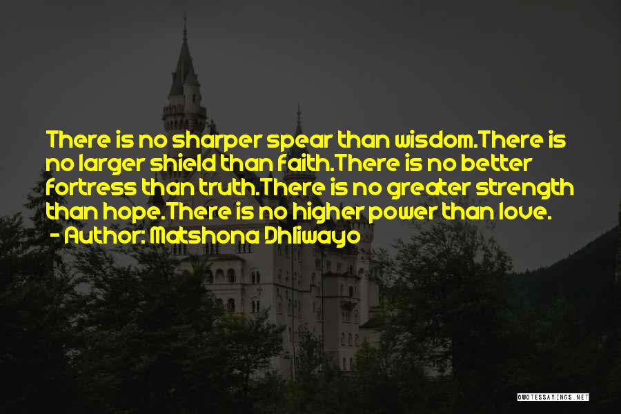 Matshona Dhliwayo Quotes: There Is No Sharper Spear Than Wisdom.there Is No Larger Shield Than Faith.there Is No Better Fortress Than Truth.there Is