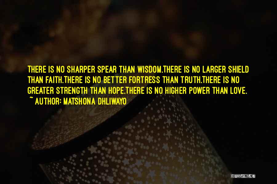 Matshona Dhliwayo Quotes: There Is No Sharper Spear Than Wisdom.there Is No Larger Shield Than Faith.there Is No Better Fortress Than Truth.there Is