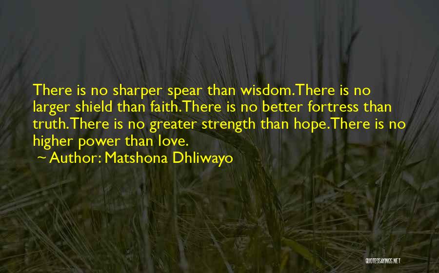 Matshona Dhliwayo Quotes: There Is No Sharper Spear Than Wisdom.there Is No Larger Shield Than Faith.there Is No Better Fortress Than Truth.there Is