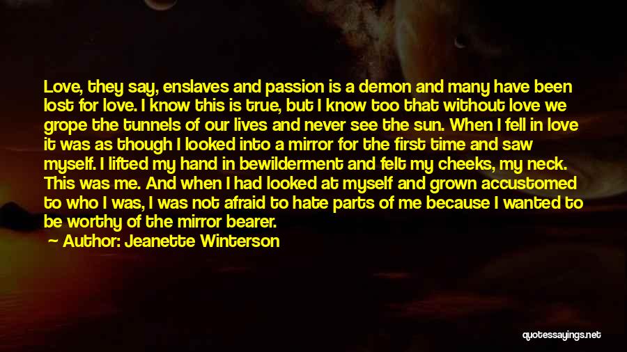 Jeanette Winterson Quotes: Love, They Say, Enslaves And Passion Is A Demon And Many Have Been Lost For Love. I Know This Is