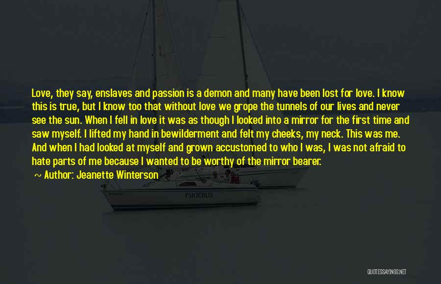 Jeanette Winterson Quotes: Love, They Say, Enslaves And Passion Is A Demon And Many Have Been Lost For Love. I Know This Is