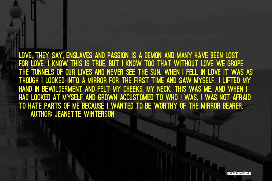 Jeanette Winterson Quotes: Love, They Say, Enslaves And Passion Is A Demon And Many Have Been Lost For Love. I Know This Is