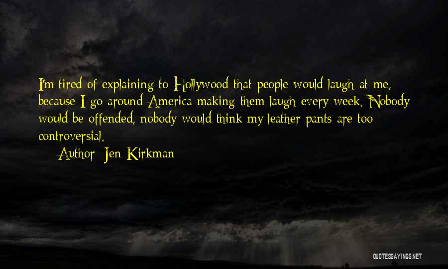 Jen Kirkman Quotes: I'm Tired Of Explaining To Hollywood That People Would Laugh At Me, Because I Go Around America Making Them Laugh