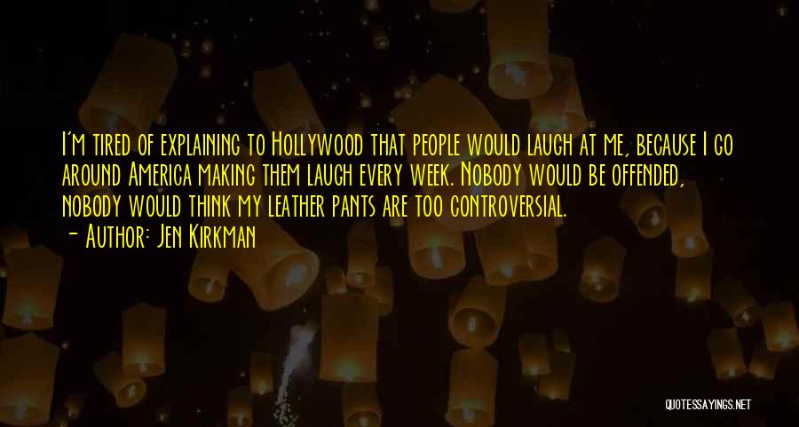 Jen Kirkman Quotes: I'm Tired Of Explaining To Hollywood That People Would Laugh At Me, Because I Go Around America Making Them Laugh