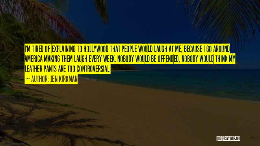 Jen Kirkman Quotes: I'm Tired Of Explaining To Hollywood That People Would Laugh At Me, Because I Go Around America Making Them Laugh