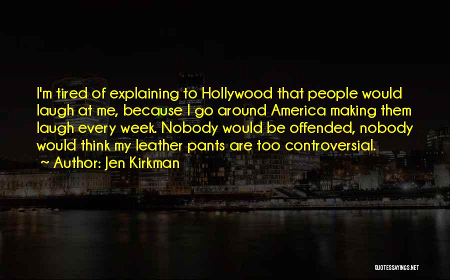 Jen Kirkman Quotes: I'm Tired Of Explaining To Hollywood That People Would Laugh At Me, Because I Go Around America Making Them Laugh