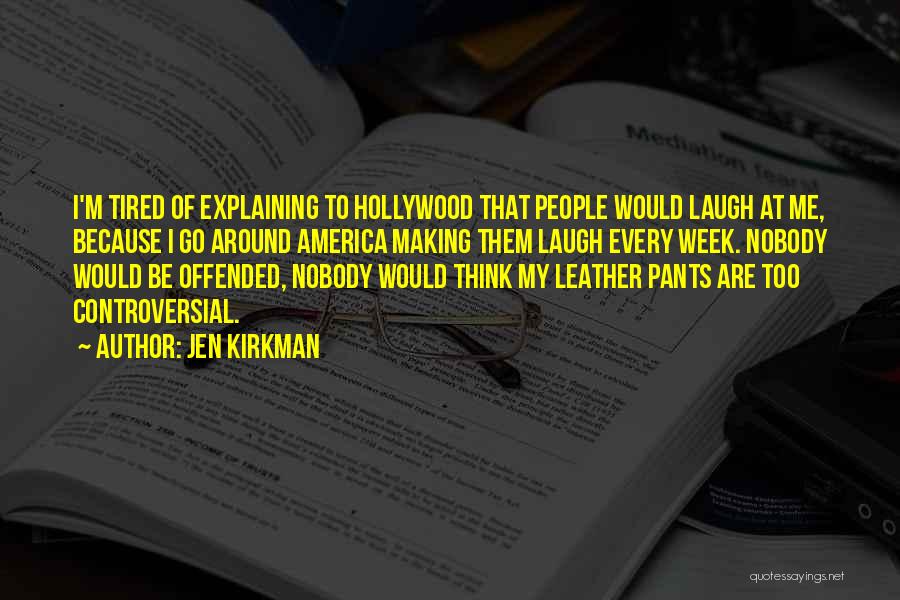 Jen Kirkman Quotes: I'm Tired Of Explaining To Hollywood That People Would Laugh At Me, Because I Go Around America Making Them Laugh