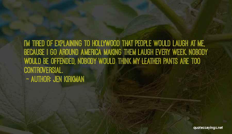 Jen Kirkman Quotes: I'm Tired Of Explaining To Hollywood That People Would Laugh At Me, Because I Go Around America Making Them Laugh