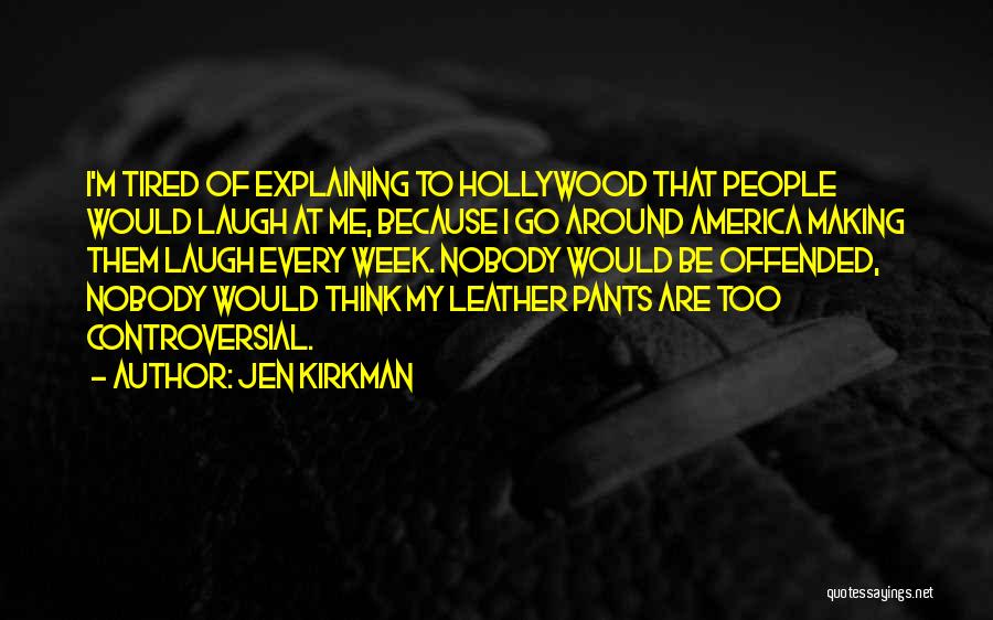 Jen Kirkman Quotes: I'm Tired Of Explaining To Hollywood That People Would Laugh At Me, Because I Go Around America Making Them Laugh