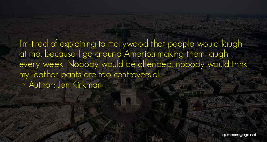 Jen Kirkman Quotes: I'm Tired Of Explaining To Hollywood That People Would Laugh At Me, Because I Go Around America Making Them Laugh