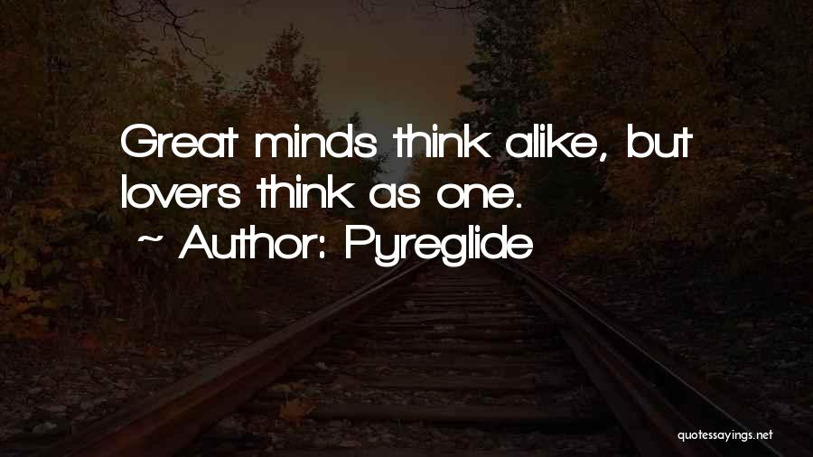 Pyreglide Quotes: Great Minds Think Alike, But Lovers Think As One.