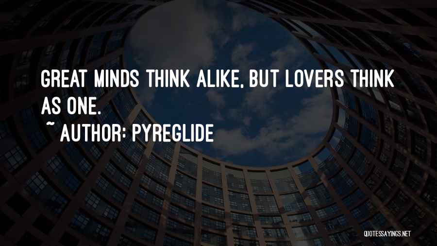 Pyreglide Quotes: Great Minds Think Alike, But Lovers Think As One.