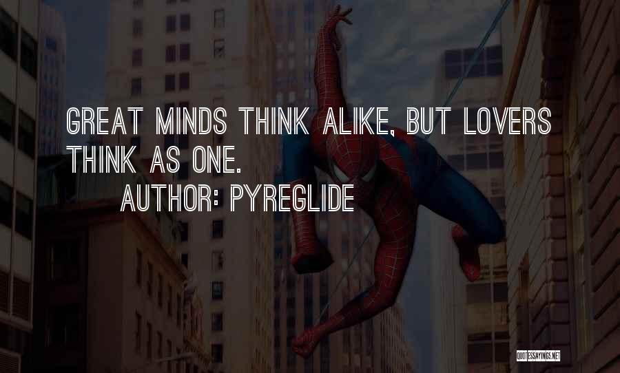 Pyreglide Quotes: Great Minds Think Alike, But Lovers Think As One.