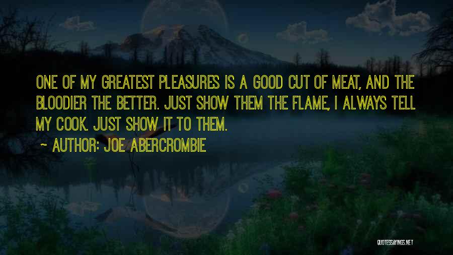 Joe Abercrombie Quotes: One Of My Greatest Pleasures Is A Good Cut Of Meat, And The Bloodier The Better. Just Show Them The